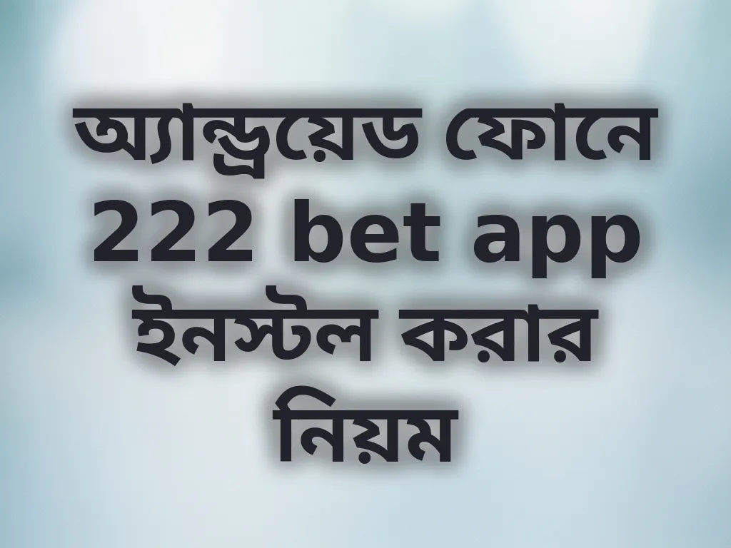 অ্যান্ড্রয়েড ফোনে 222 bet app ইনস্টল করার নিয়ম